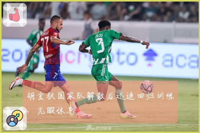 胡金秋国家队解散后迅速回归训练，无暇休息