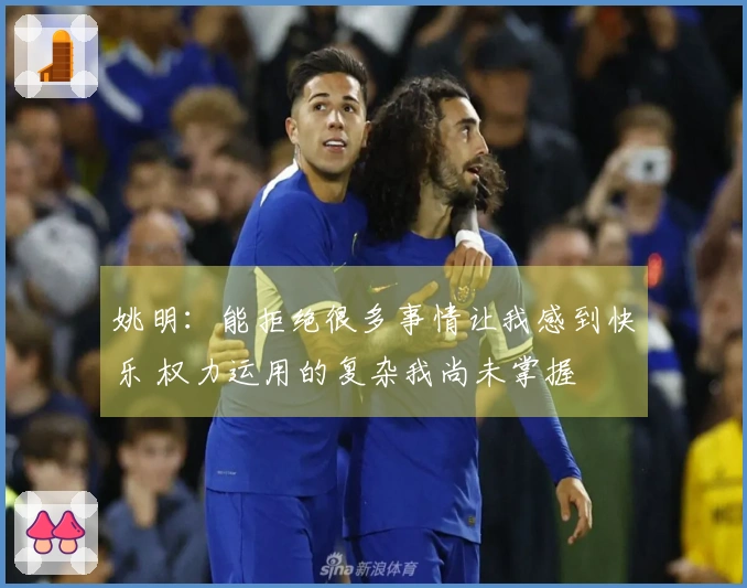 姚明：能拒绝很多事情让我感到快乐 权力运用的复杂我尚未掌握