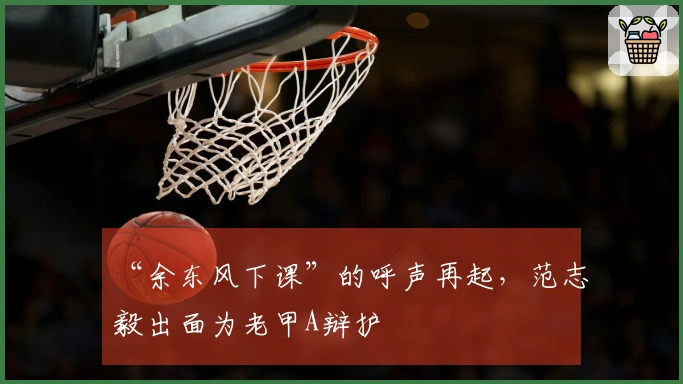 “余东风下课”的呼声再起，范志毅出面为老甲A辩护