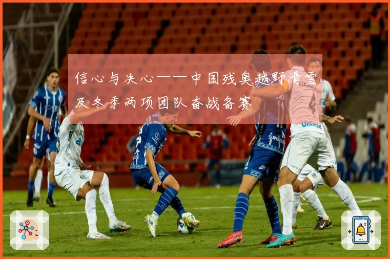 信心与决心——中国残奥越野滑雪及冬季两项团队奋战备赛