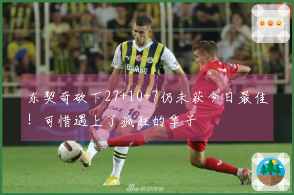 东契奇砍下27+10+7仍未获今日最佳！可惜遇上了疯狂的华子