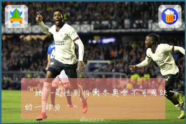 “她”是性别均衡冬奥会不可或缺的一部分